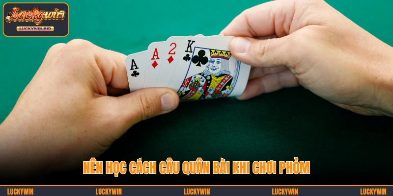 Nên học cách câu quân bài khi chơi Phỏm