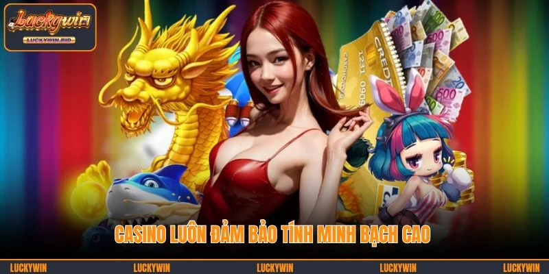 Casino luôn đảm bảo tính minh bạch cao