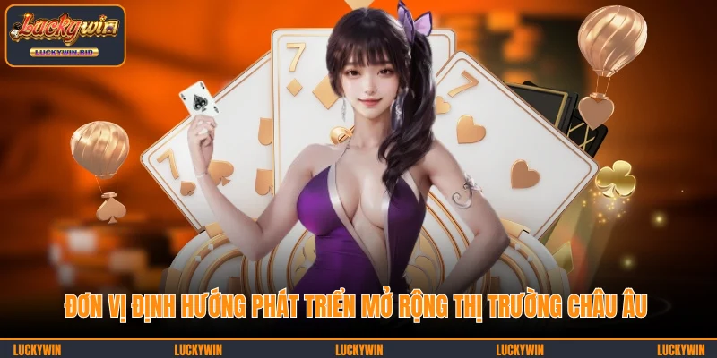 Đơn vị định hướng phát triển mở rộng thị trường châu Âu