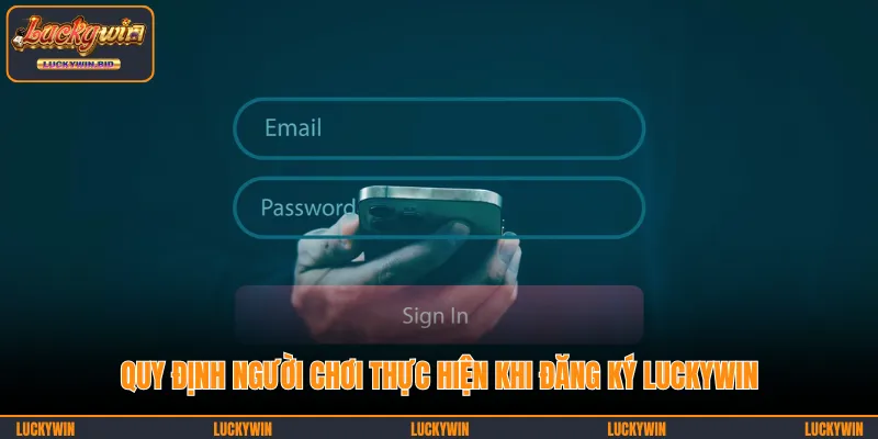 Mọi thành viên cần thực hiện quy định đăng ký LUCKYWIN