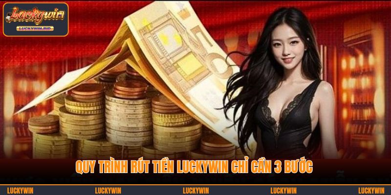 Quy trình rút tiền LUCKYWIN chỉ cần 3 bước